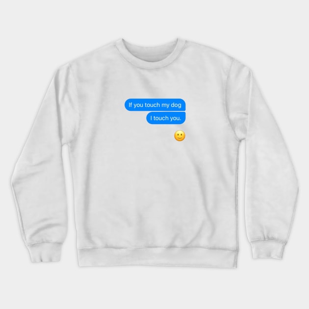 If you touch my dog i touch you Crewneck Sweatshirt by GClothes